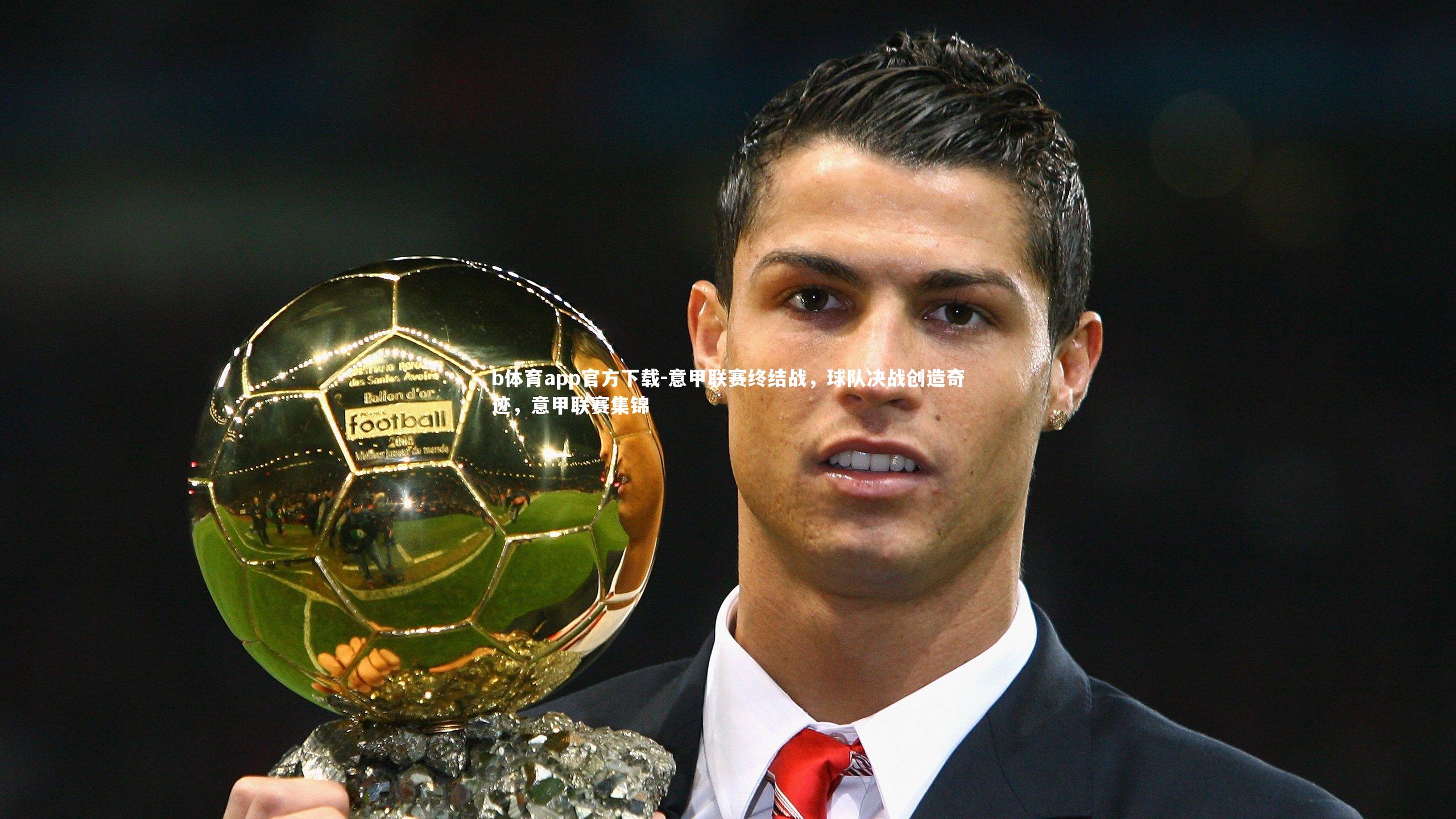 意甲联赛终结战，球队决战创造奇迹，意甲联赛集锦