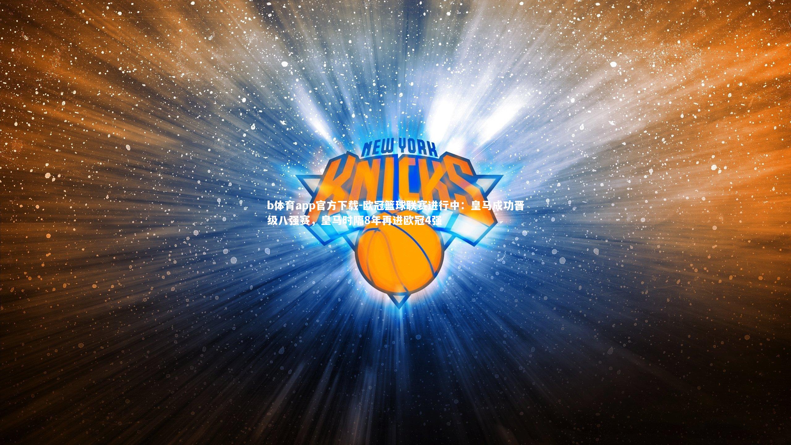 b体育app官方下载-欧冠篮球联赛进行中：皇马成功晋级八强赛，皇马时隔8年再进欧冠4强