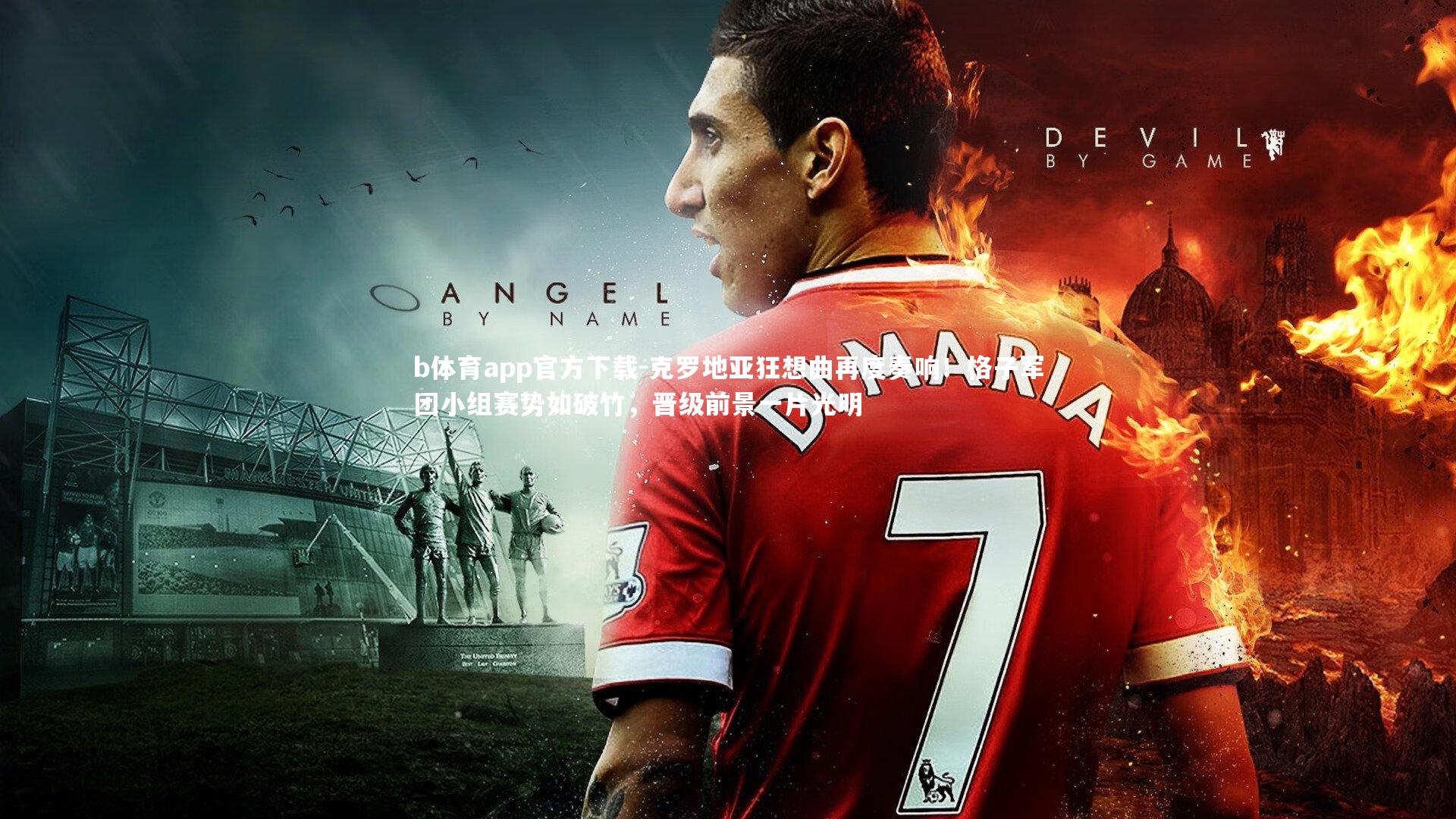 b体育app官方下载-克罗地亚狂想曲再度奏响！格子军团小组赛势如破竹，晋级前景一片光明