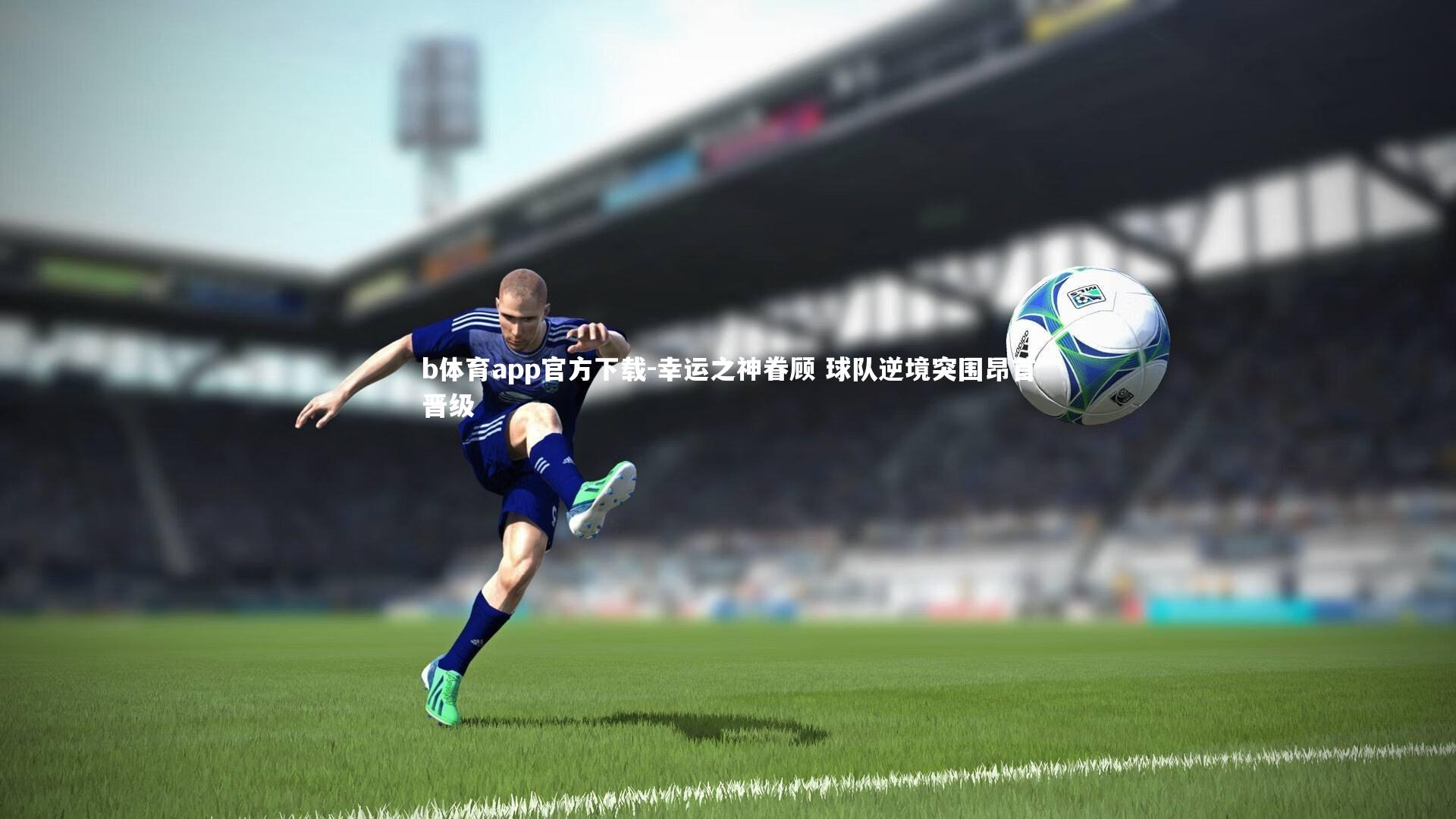 幸运之神眷顾 球队逆境突围昂首晋级