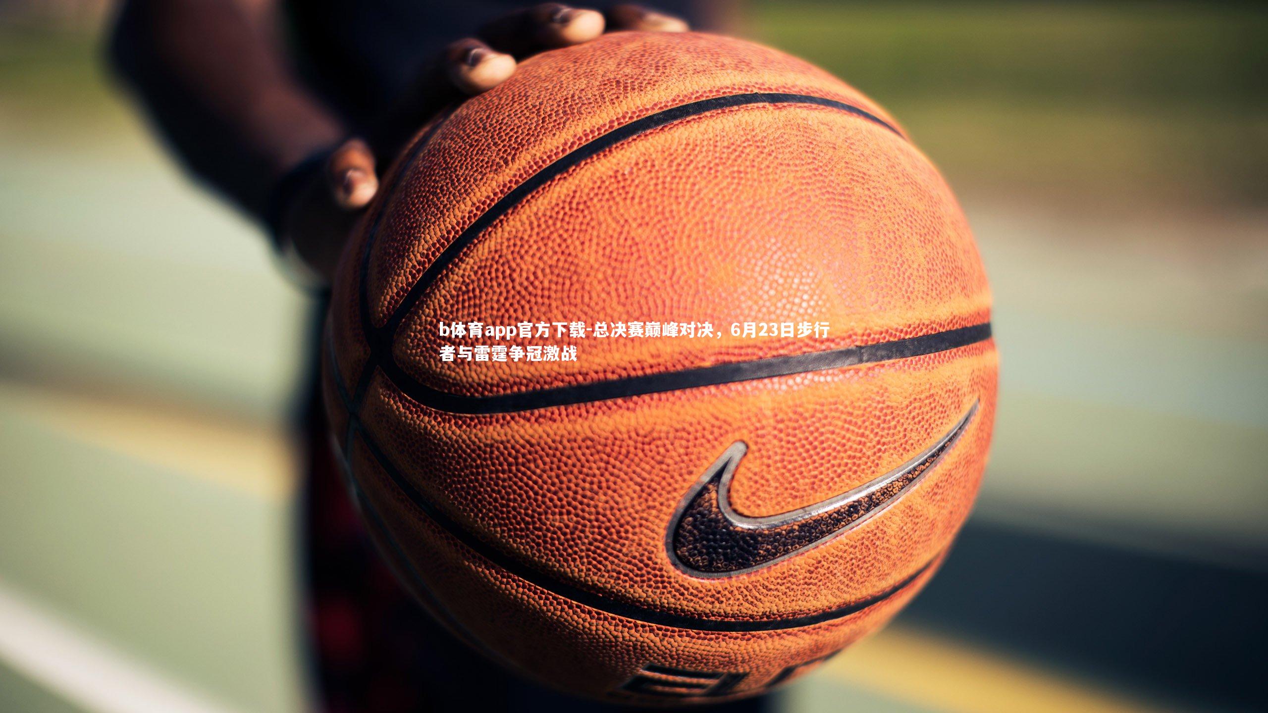 总决赛巅峰对决，6月23日步行者与雷霆争冠激战