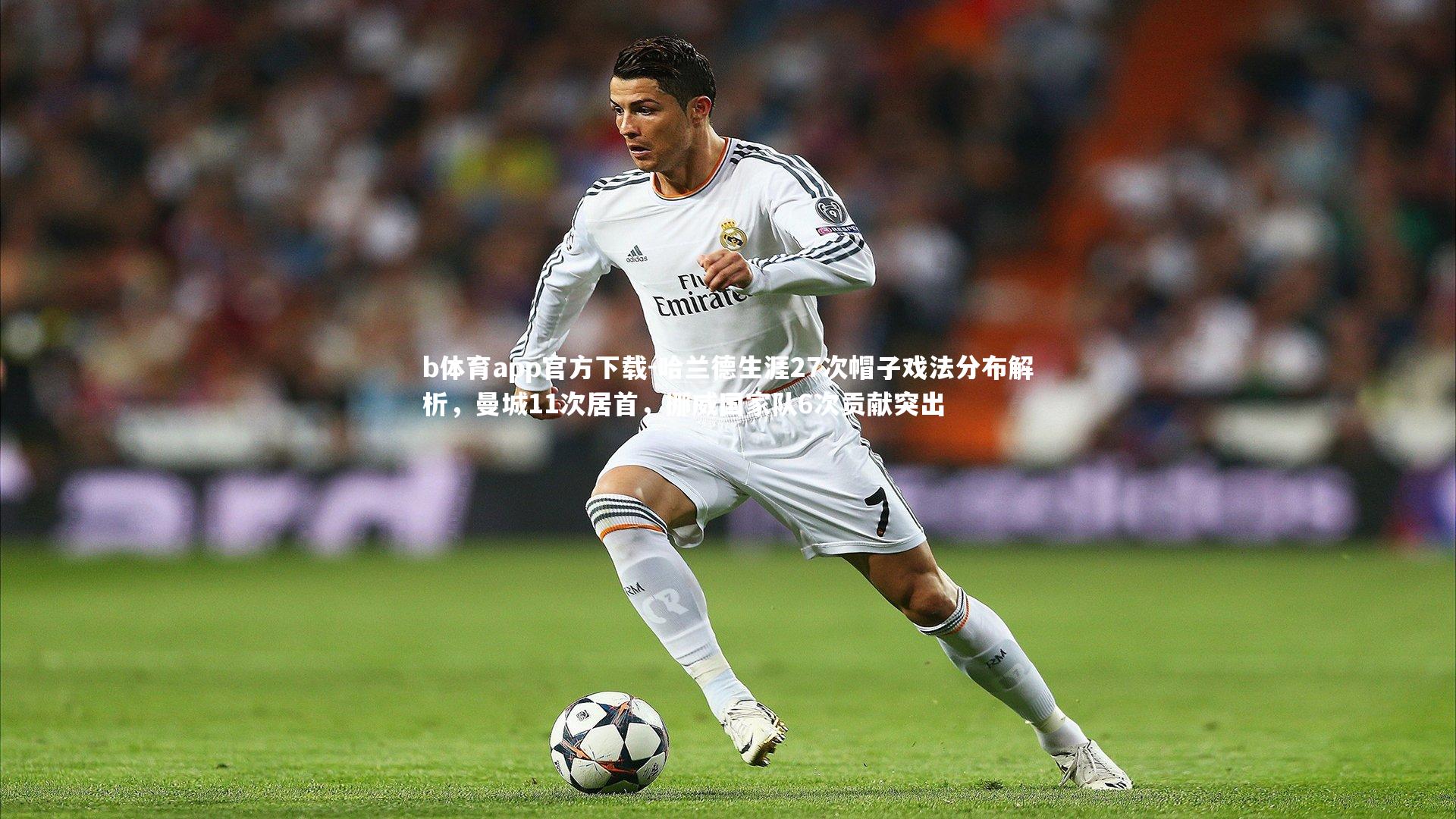 哈兰德生涯27次帽子戏法分布解析，曼城11次居首，挪威国家队6次贡献突出