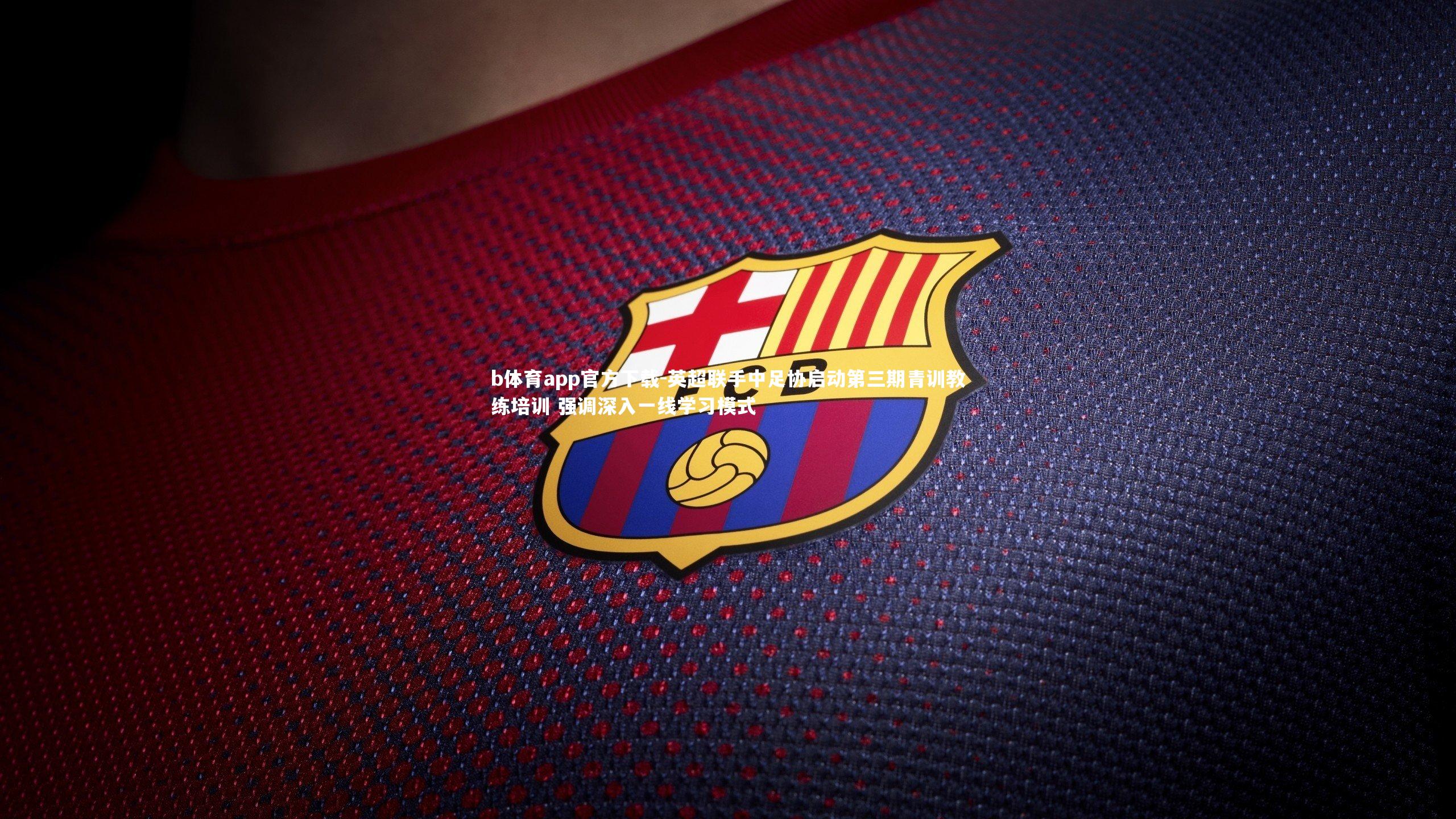 英超联手中足协启动第三期青训教练培训 强调深入一线学习模式