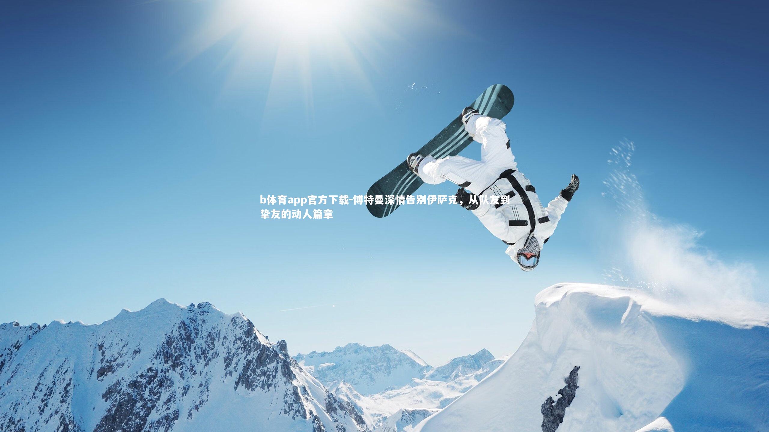 博特曼深情告别伊萨克，从队友到挚友的动人篇章